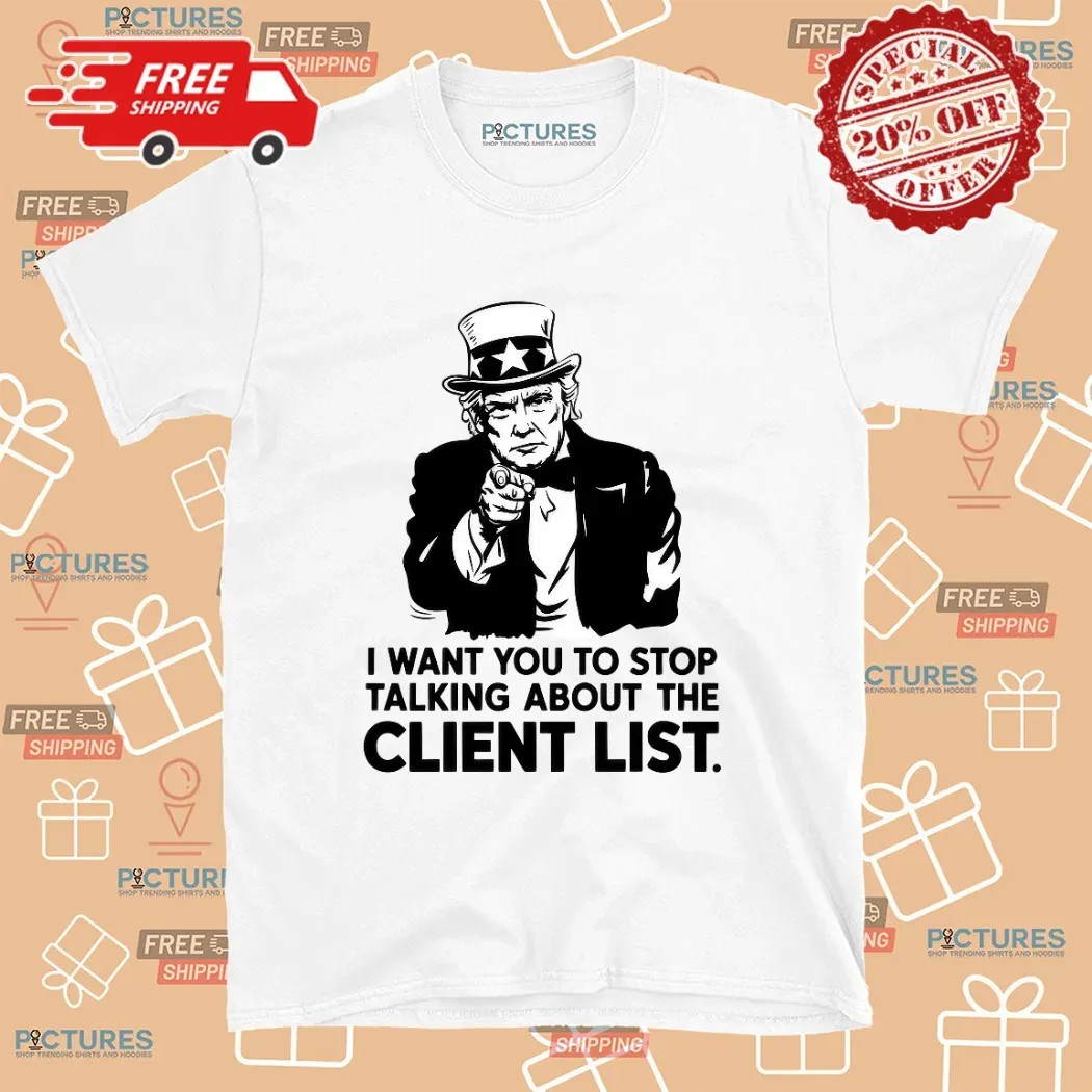 I Want You To Stop Talking About The Client List Jeffrey Epstein the Epstein Files Trump Uncle Sam Parody T Shirt
