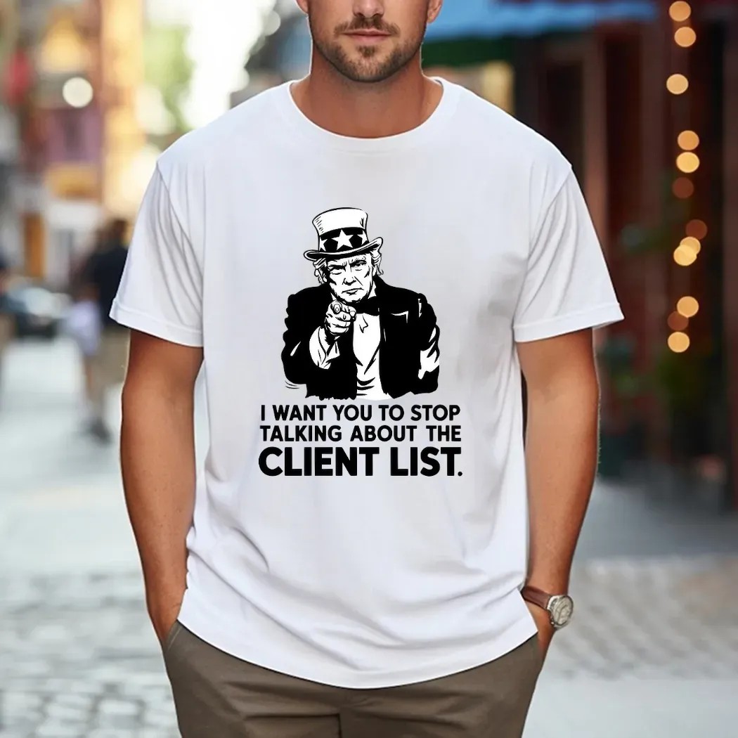 I Want You To Stop Talking About The Client List Jeffrey Epstein the Epstein Files Trump Uncle Sam Parody T Shirt