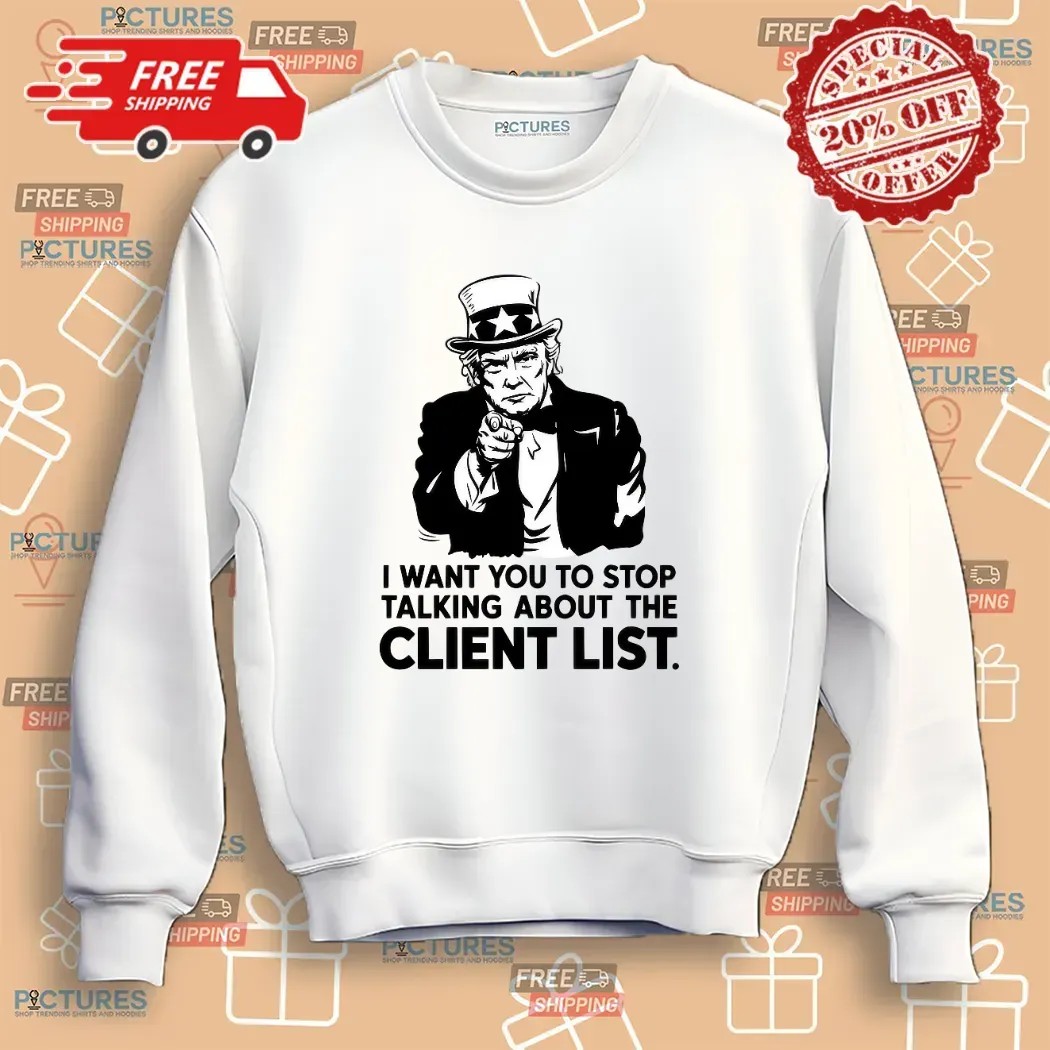 I Want You To Stop Talking About The Client List Jeffrey Epstein the Epstein Files Trump Uncle Sam Parody T Shirt