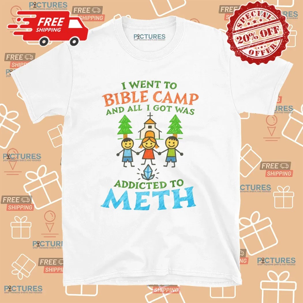 I Went To Bible Camp And All I Got Was Addicted To Meth T Shirt