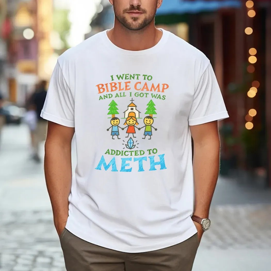 I Went To Bible Camp And All I Got Was Addicted To Meth T Shirt