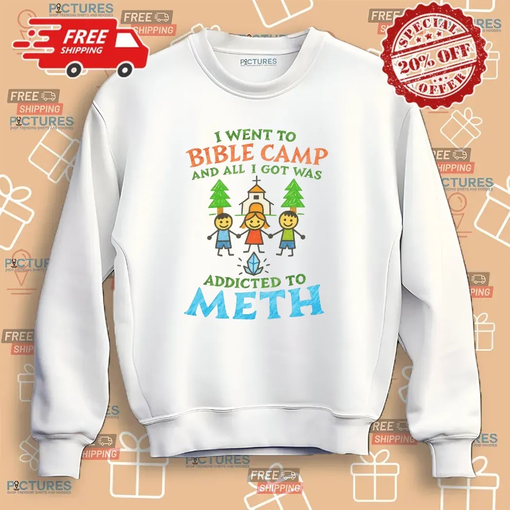 I Went To Bible Camp And All I Got Was Addicted To Meth T Shirt