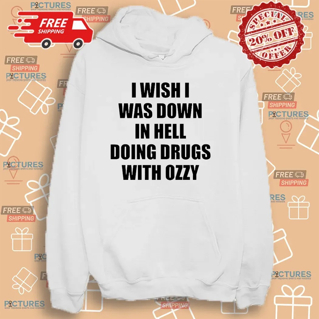 I Wish I Was Down In Hell Doing Drugs With Ozzy Rip Ozzy Osbourne T Shirt