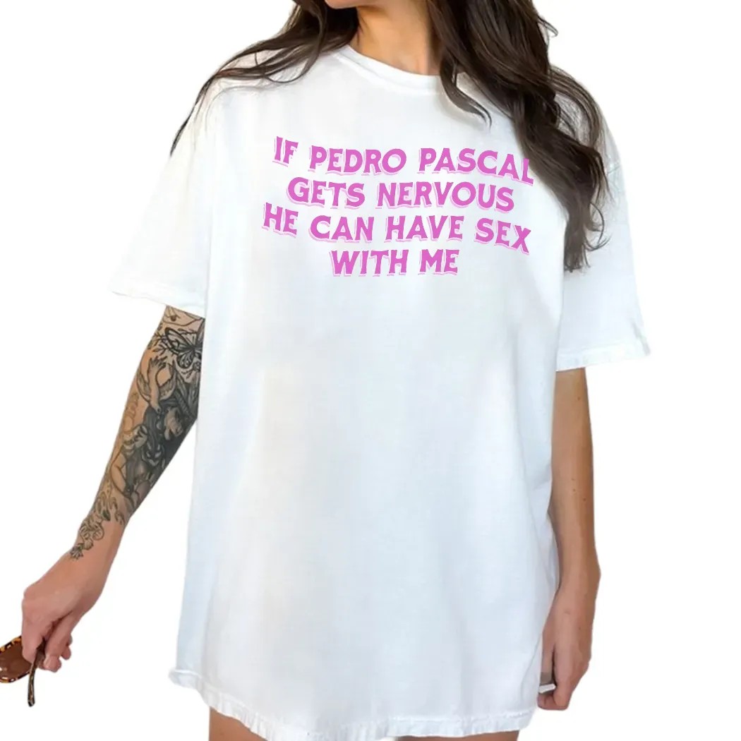 If Pedro Pascal Gets Nervous He Can Have Sex With Me T Shirt