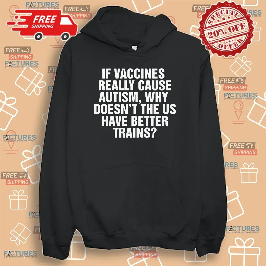 If Vaccines Really Cause Autism Why Doesn't The US Have Better Trains T Shirt