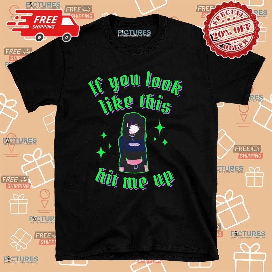 If You Look Like This Anime Girl Hit Me Up T Shirt