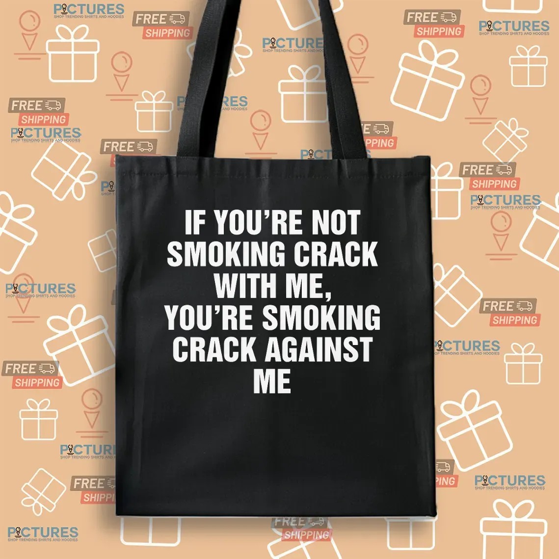 If You're Not Smoking Crack With Me You're Smoking Crack Against Me T Shirt