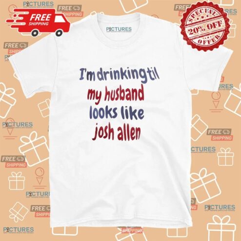I'm Drinking Till My Husband Looks Like Josh Allen Buffalo Bills T Shirt
