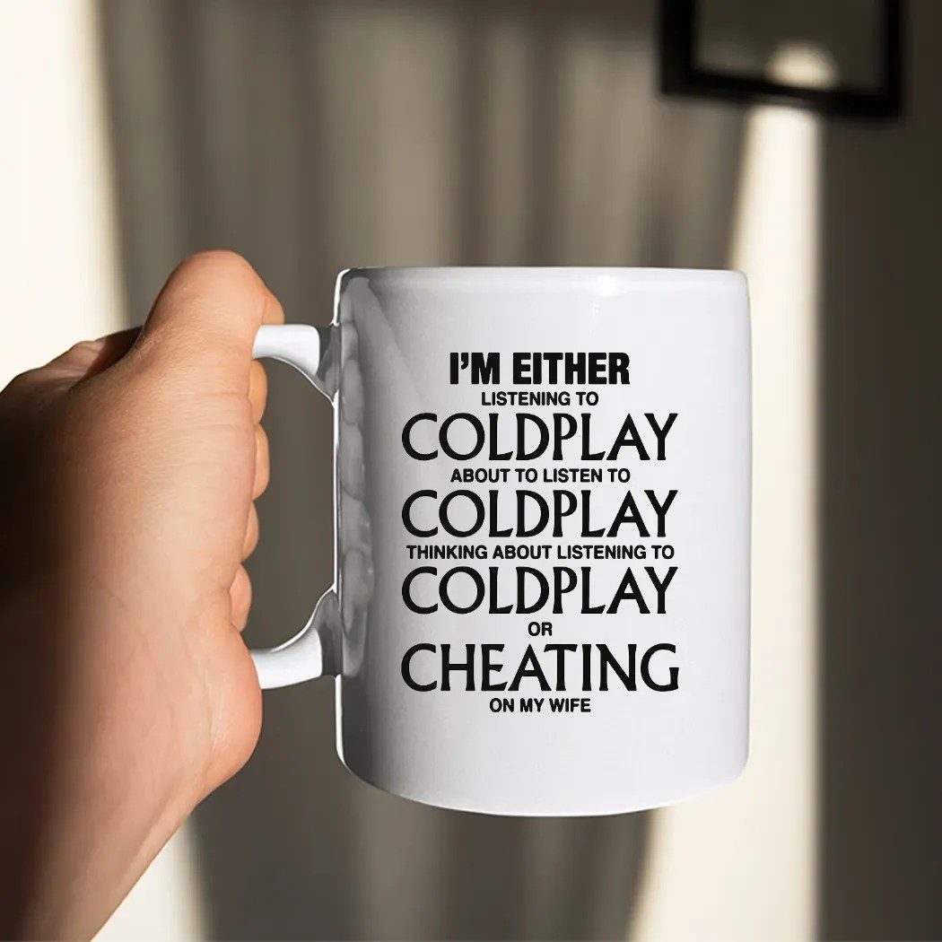 I'm Either Listening To Coldplay About To Listen To Coldplay Or Cheating On My Wife T Shirt