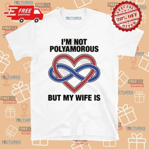 I'm Not Polyamorous But My Wife Is T Shirt