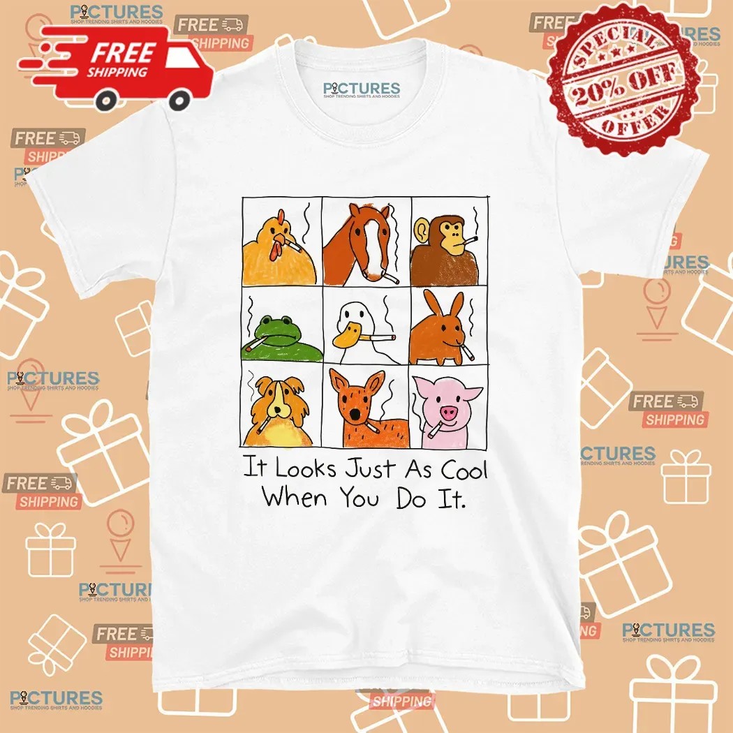 It Looks Just As Cool When You Do It Smoking Animal Parody T Shirt