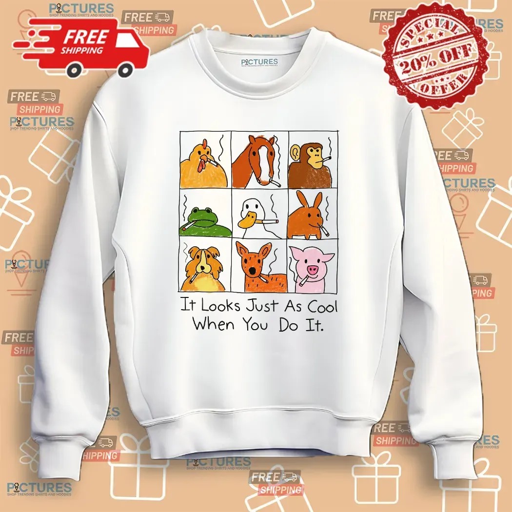 It Looks Just As Cool When You Do It Smoking Animal Parody T Shirt