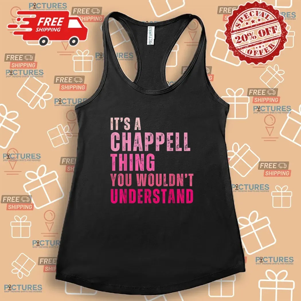 It's A Chappell Thing You Wouldn't Understand Bold Text T Shirt