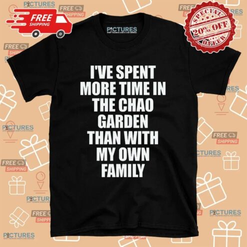 I've Spent More Time In The Chao Garden Than With My Own Family Gamer T Shirt