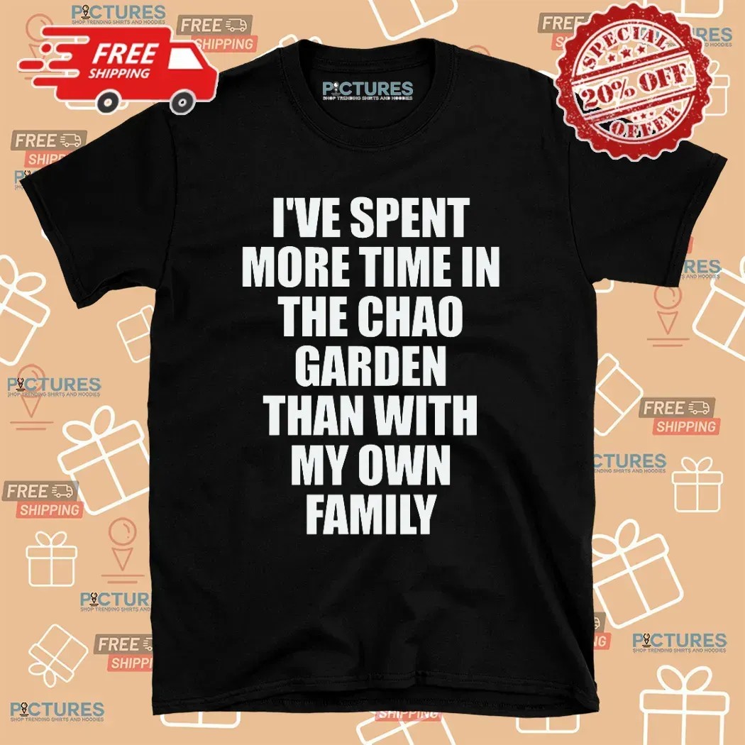 I've Spent More Time In The Chao Garden Than With My Own Family Gamer T Shirt