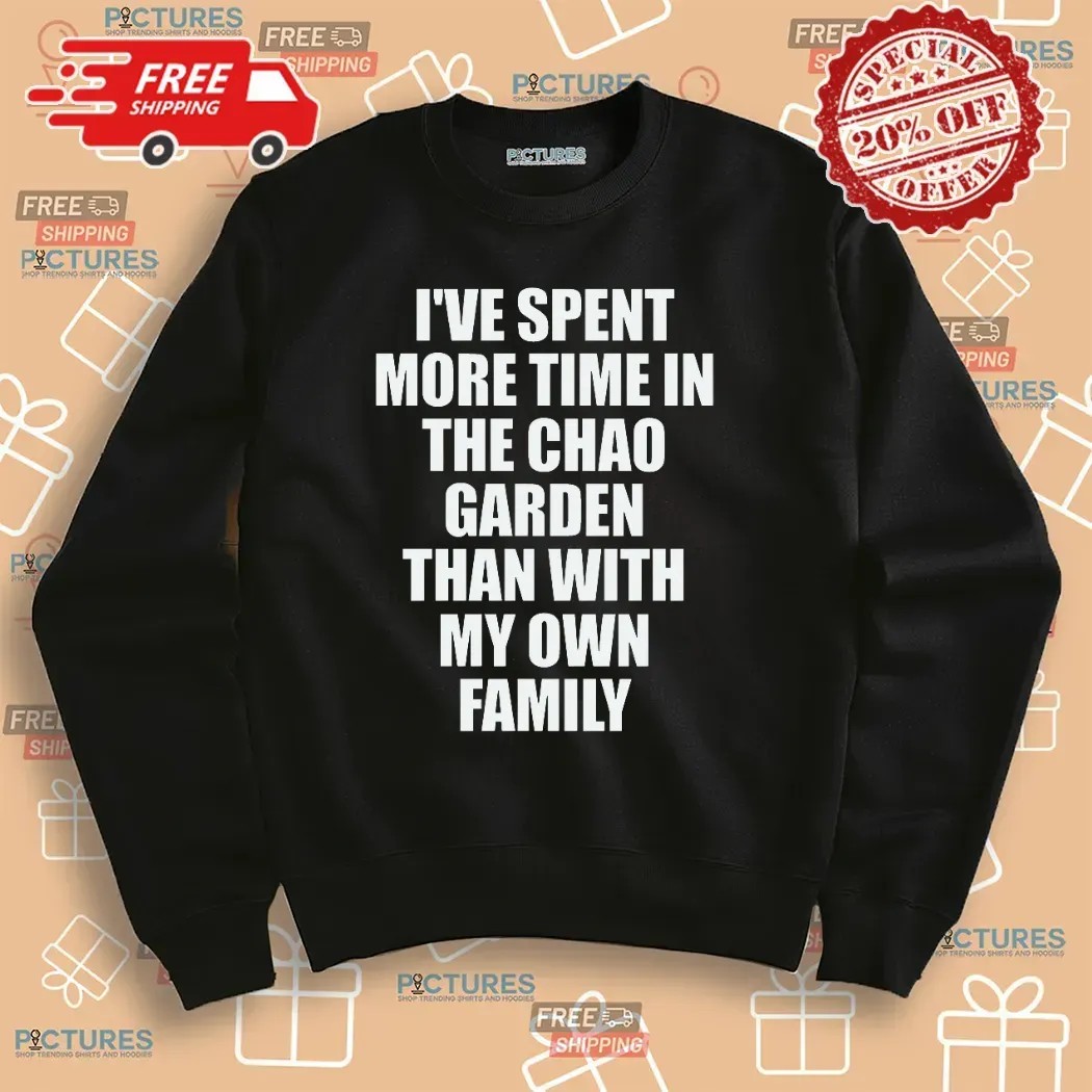 I've Spent More Time In The Chao Garden Than With My Own Family Gamer T Shirt