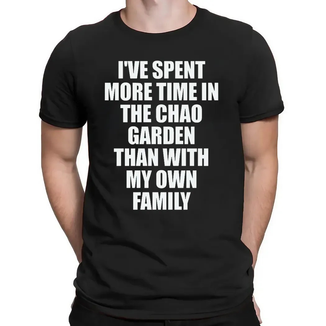 I've Spent More Time In The Chao Garden Than With My Own Family Gamer T Shirt