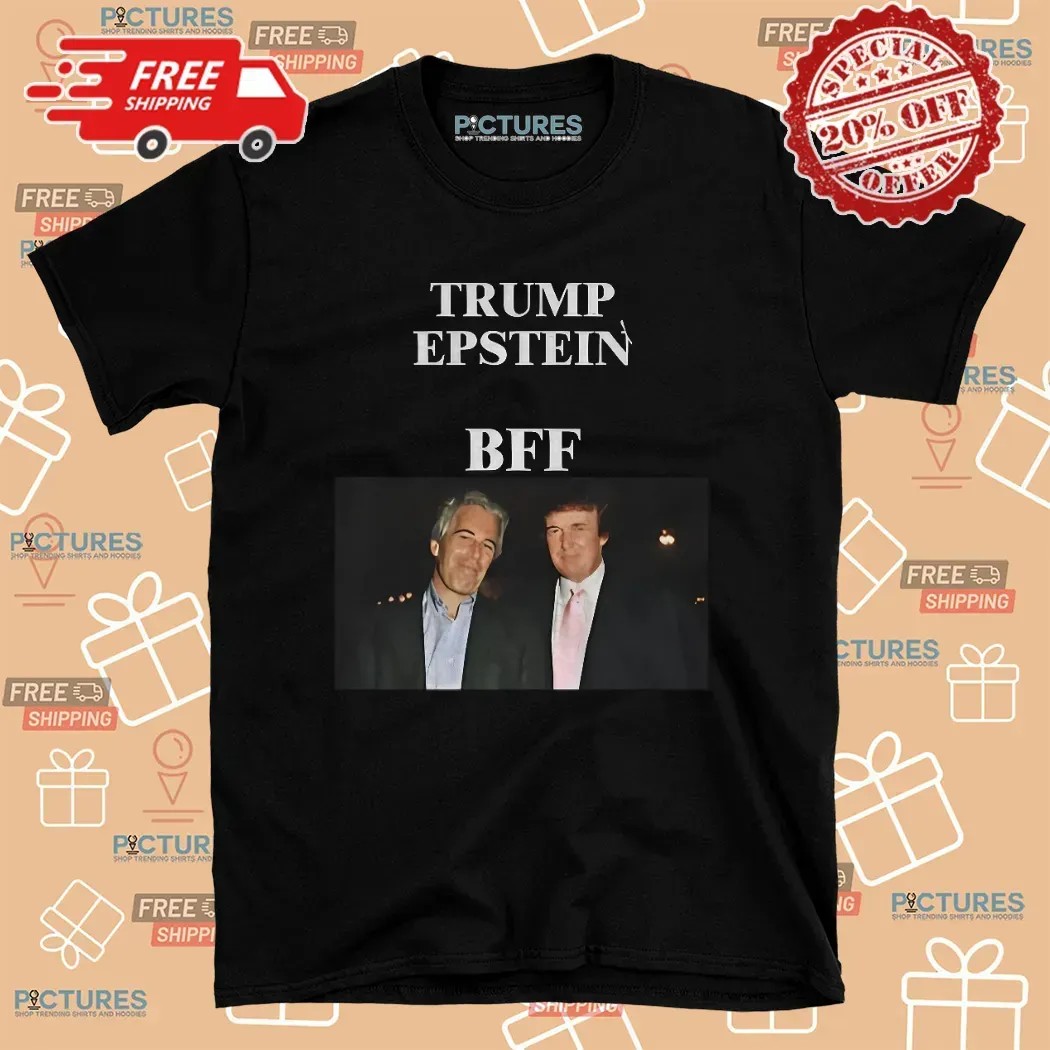 Jeffrey Epstein And Donald Trump BFF Anti Trump Political T Shirt