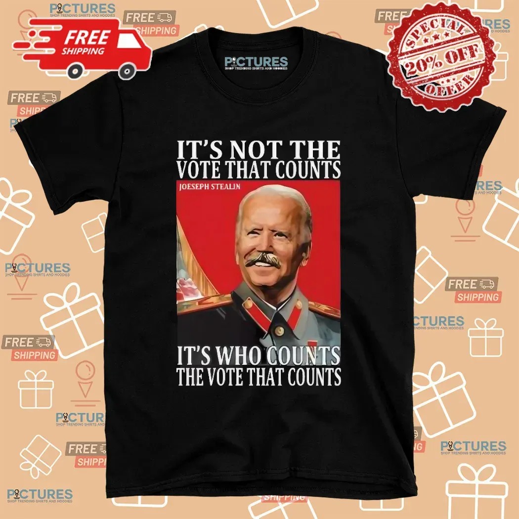 Joseph Stalin It’s Not The Vote That Count It's Who Counts The Vote That Counts T Shirt