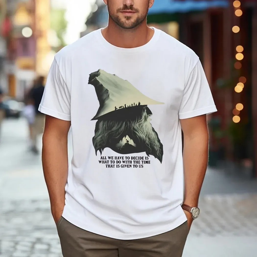 LOTR Gandalf Quote All We Have To Decide Is What To Do With The Time That Is Given To Us T Shirt LOTR Gandalf Quote All We Have To Decide Is What To Do With The Time That Is Given To Us T Shirt