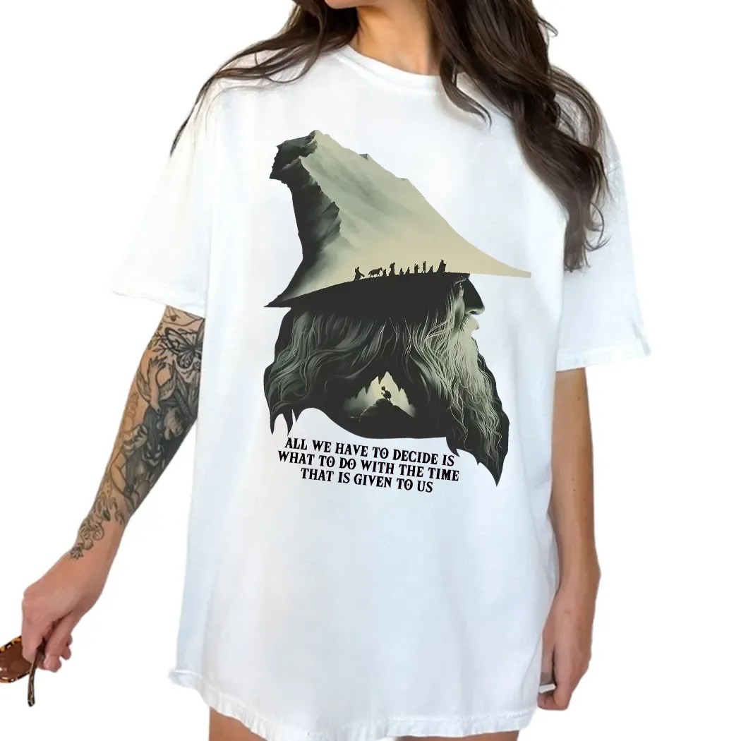 LOTR Gandalf Quote All We Have To Decide Is What To Do With The Time That Is Given To Us T Shirt LOTR Gandalf Quote All We Have To Decide Is What To Do With The Time That Is Given To Us T Shirt