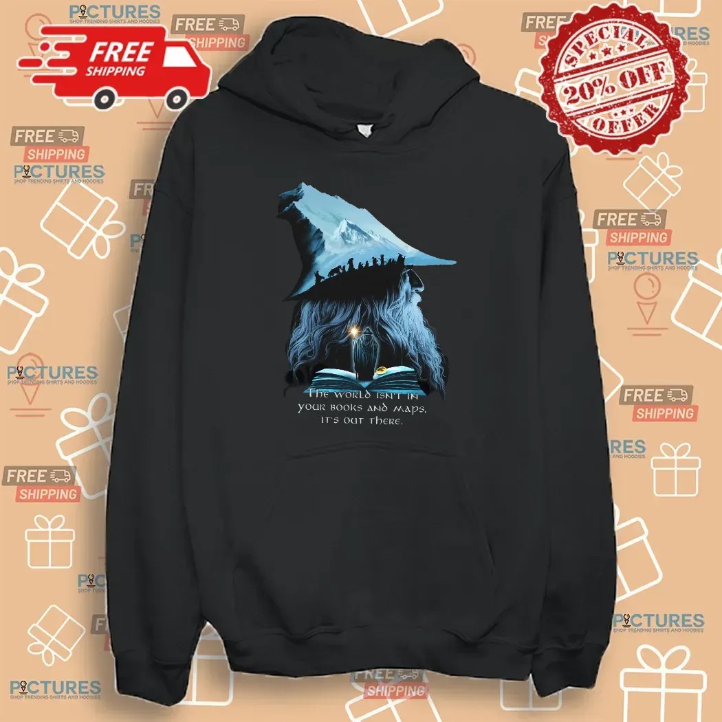 LOTR Gandalf The World Isn't In Your Books And Maps It's Out There Middle Earth T Shirt LOTR Gandalf The World Isn't In Your Books And Maps It's Out There Middle Earth T Shirt