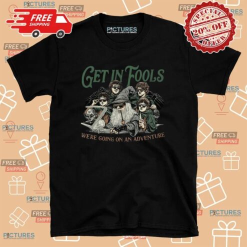 LOTR Get In Fools We're Going On An Adventure Meme T Shirt