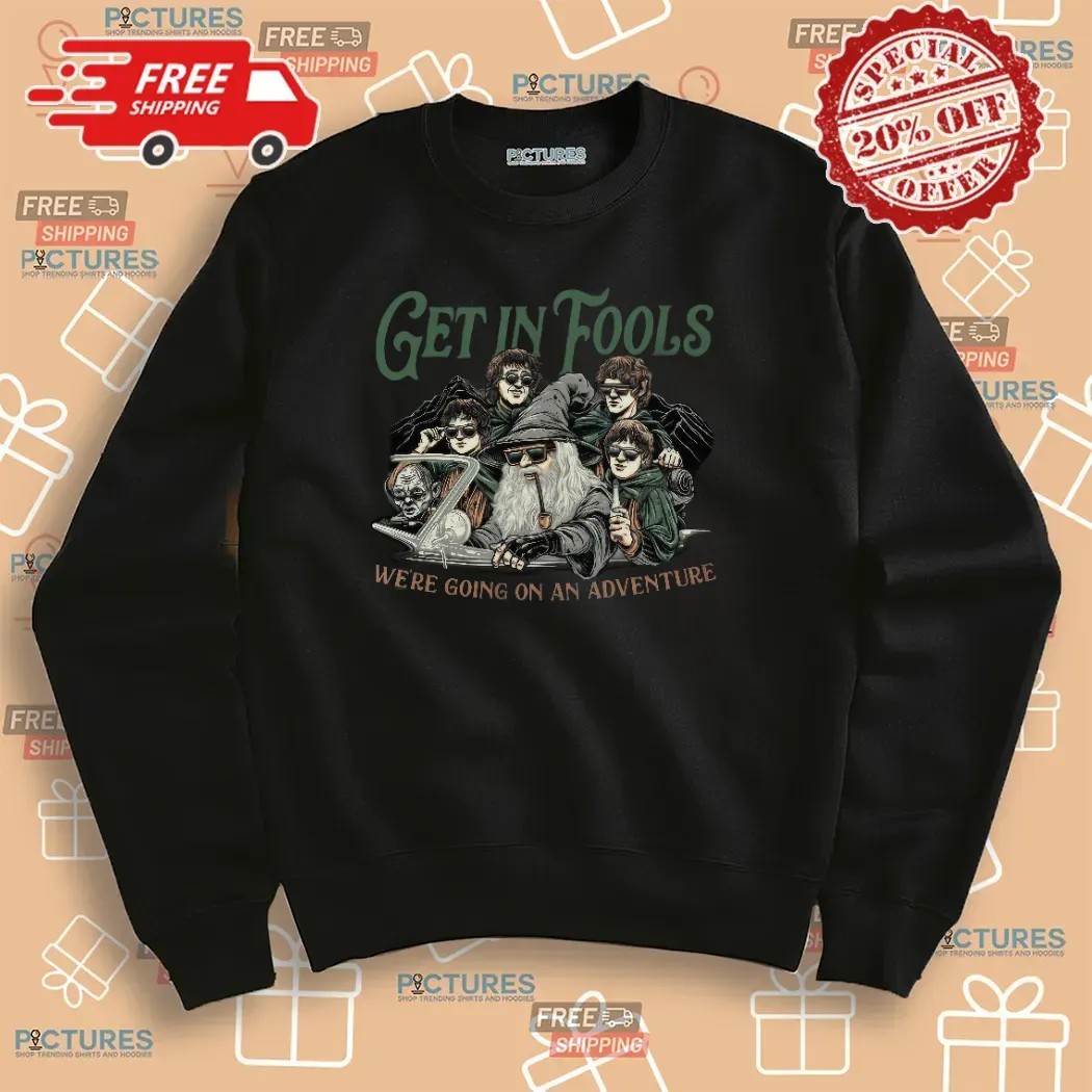 LOTR Get In Fools We're Going On An Adventure Meme T Shirt