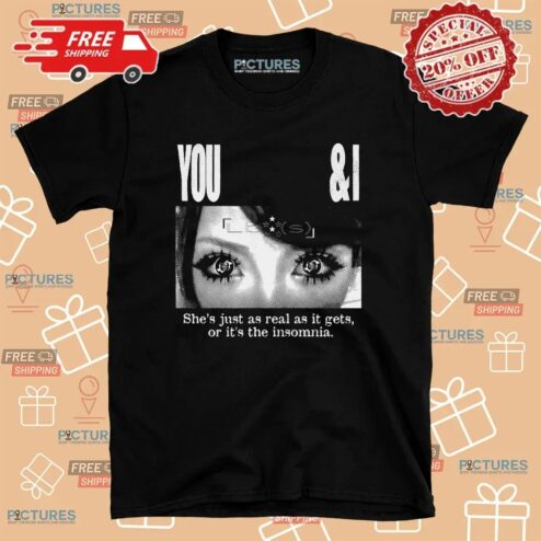 Lucy Bedroque You and I She Just As Real As It Gets Or It's The Insomnia T Shirt