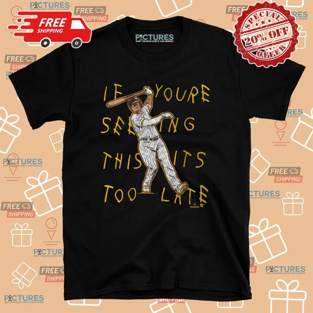 Manny Machado San Diego Padres Lean Back If You're Seeing This It's Too Late T Shirt