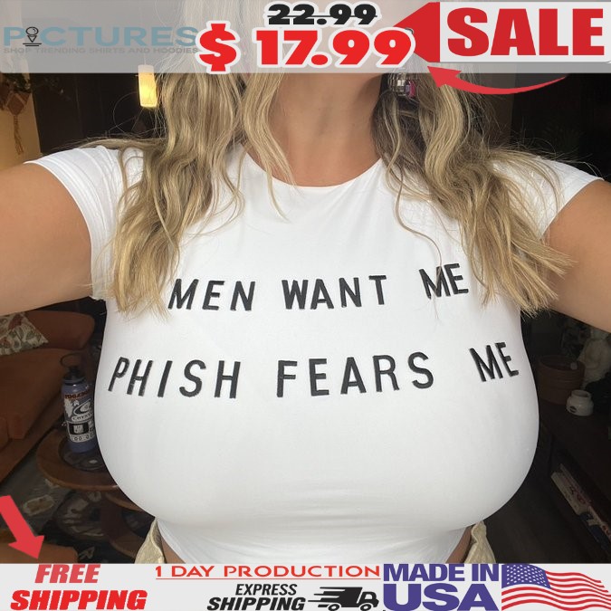 Men Want Me Phish Fears Me T Shirt