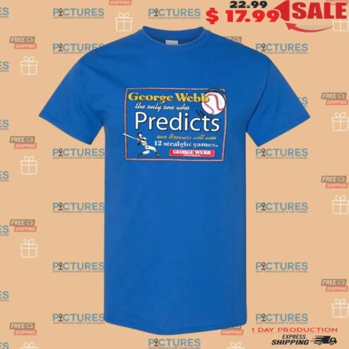 Milwaukee Wisconsin George Webb The Only One Who Predicts Our Brewers Will Win 12 Straight Games T Shirt