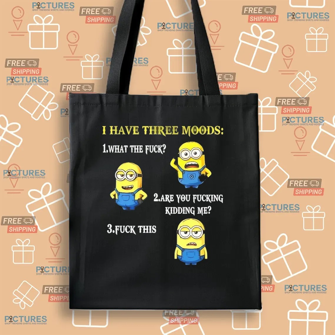 Minion I Have Three Moods What The Fuck Are You Fucking Kidding Me Fuck This T Shirt