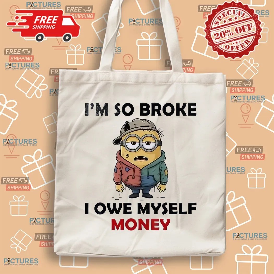 Minion I’m So Broke I Owe Myself Money Meme T Shirt