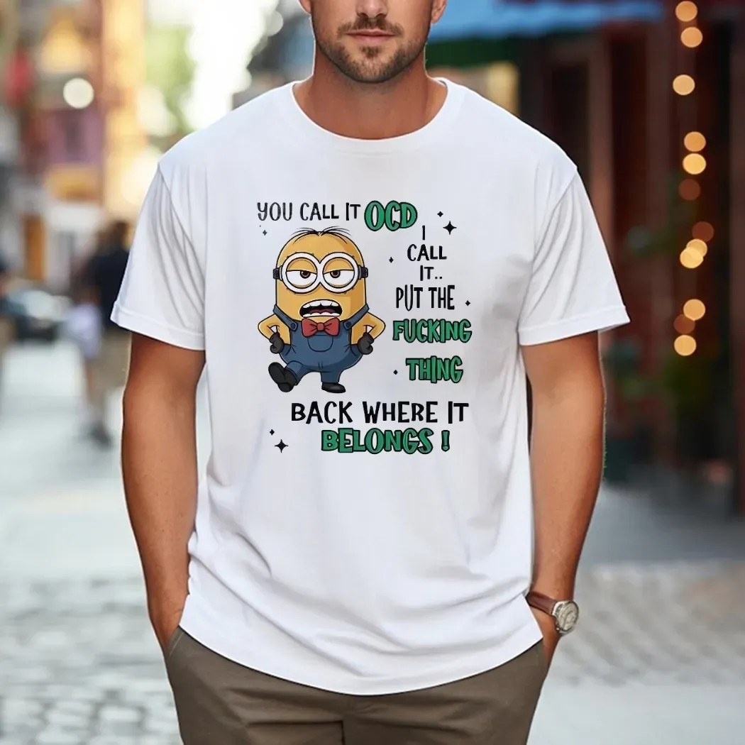 Minion You Call It Ocd I Call It Put The Fucking Thing Back Where It Belongs Meme T Shirt