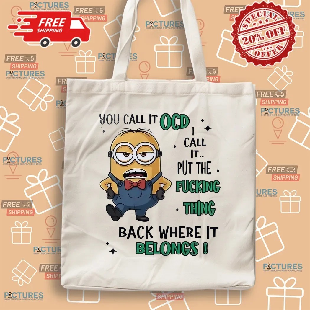 Minion You Call It Ocd I Call It Put The Fucking Thing Back Where It Belongs Meme T Shirt
