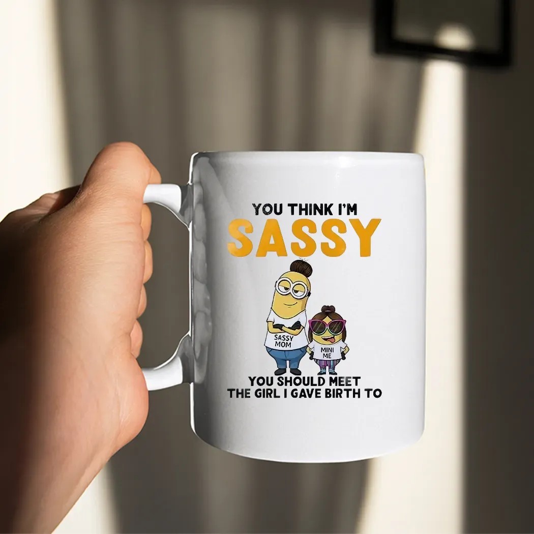 Minion You Think I'm Sassy You Should Meet The Girl I Gave Birth To Sassy Mom Mini Me T Shirt