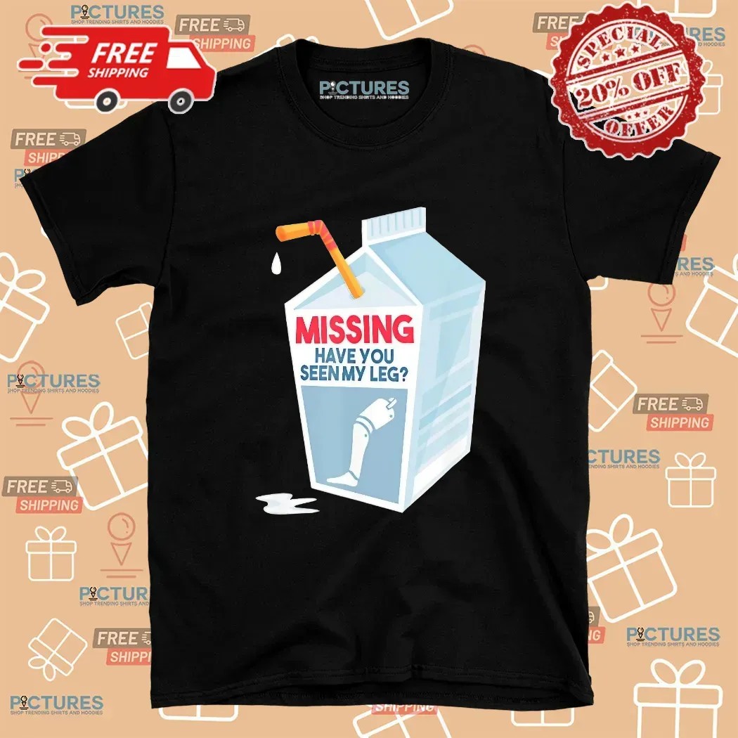 Missing Have You Seen My Leg T Shirt