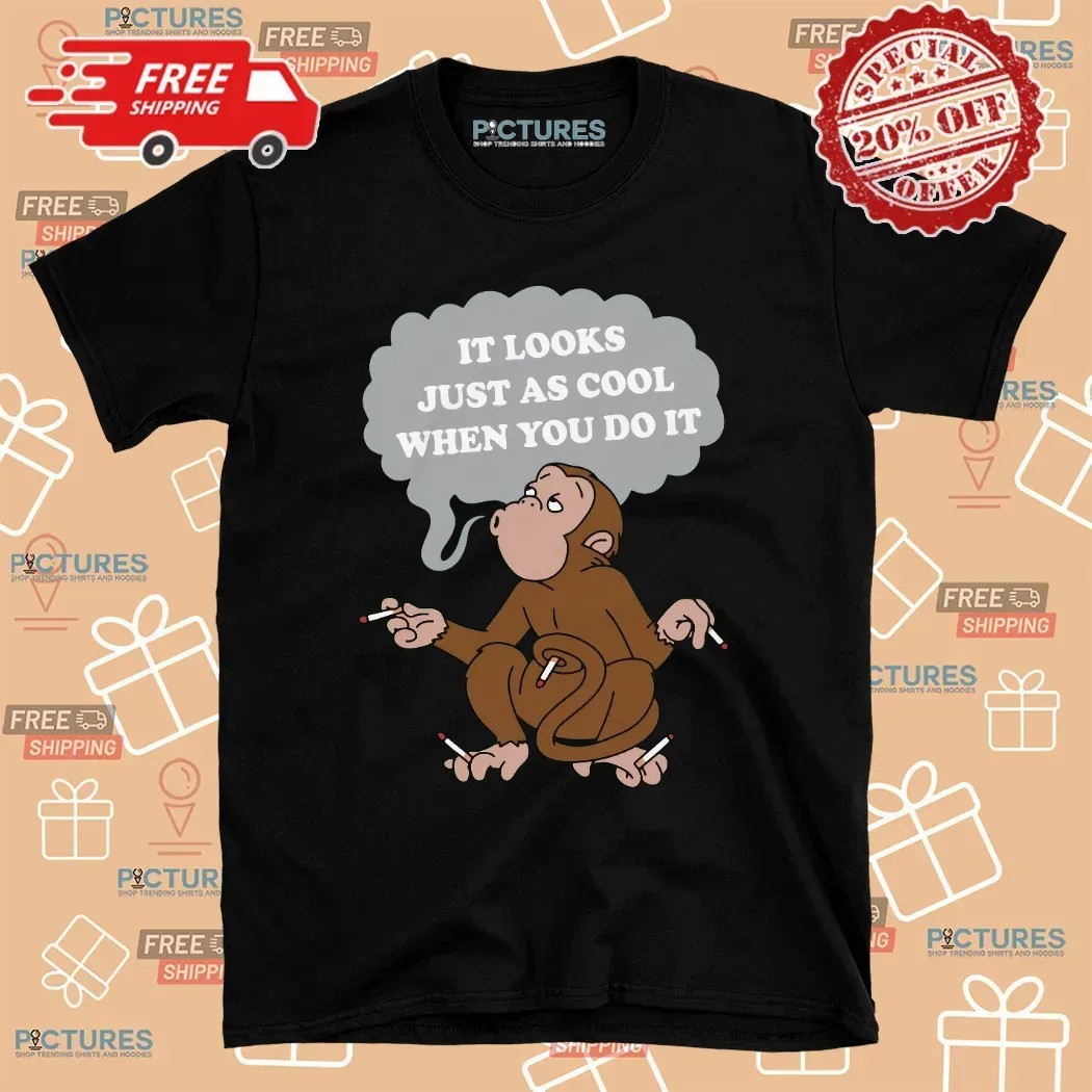 Monkey Cigarettes It Looks Just As Cool When You Do It T Shirt