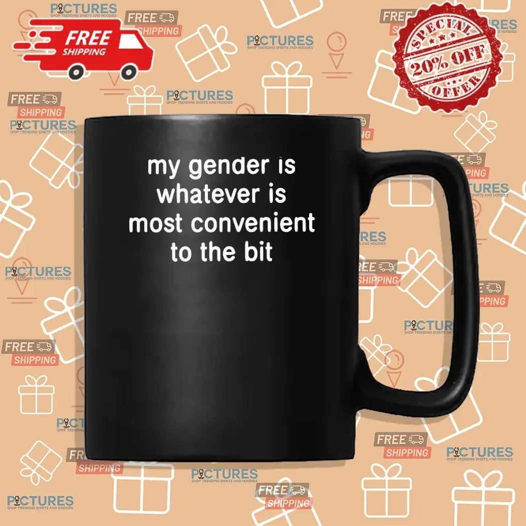 My Gender Is Whatever Is Most Convenient To The Bit Meme T Shirt