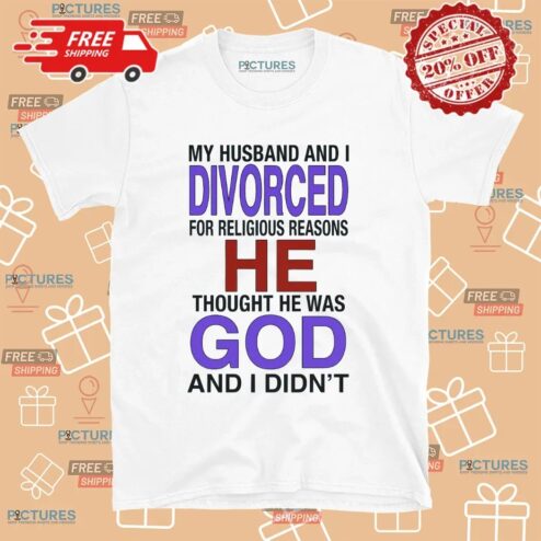 My Husband And I Divorced For Religious Reasons T Shirt