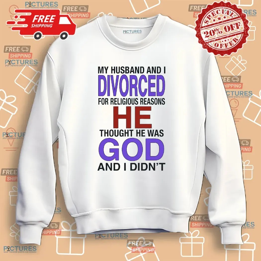 My Husband And I Divorced For Religious Reasons T Shirt