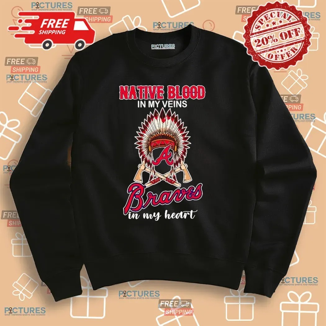 Native Blood In My Veins Atlanta Braves Baseball In My Heart T Shirt