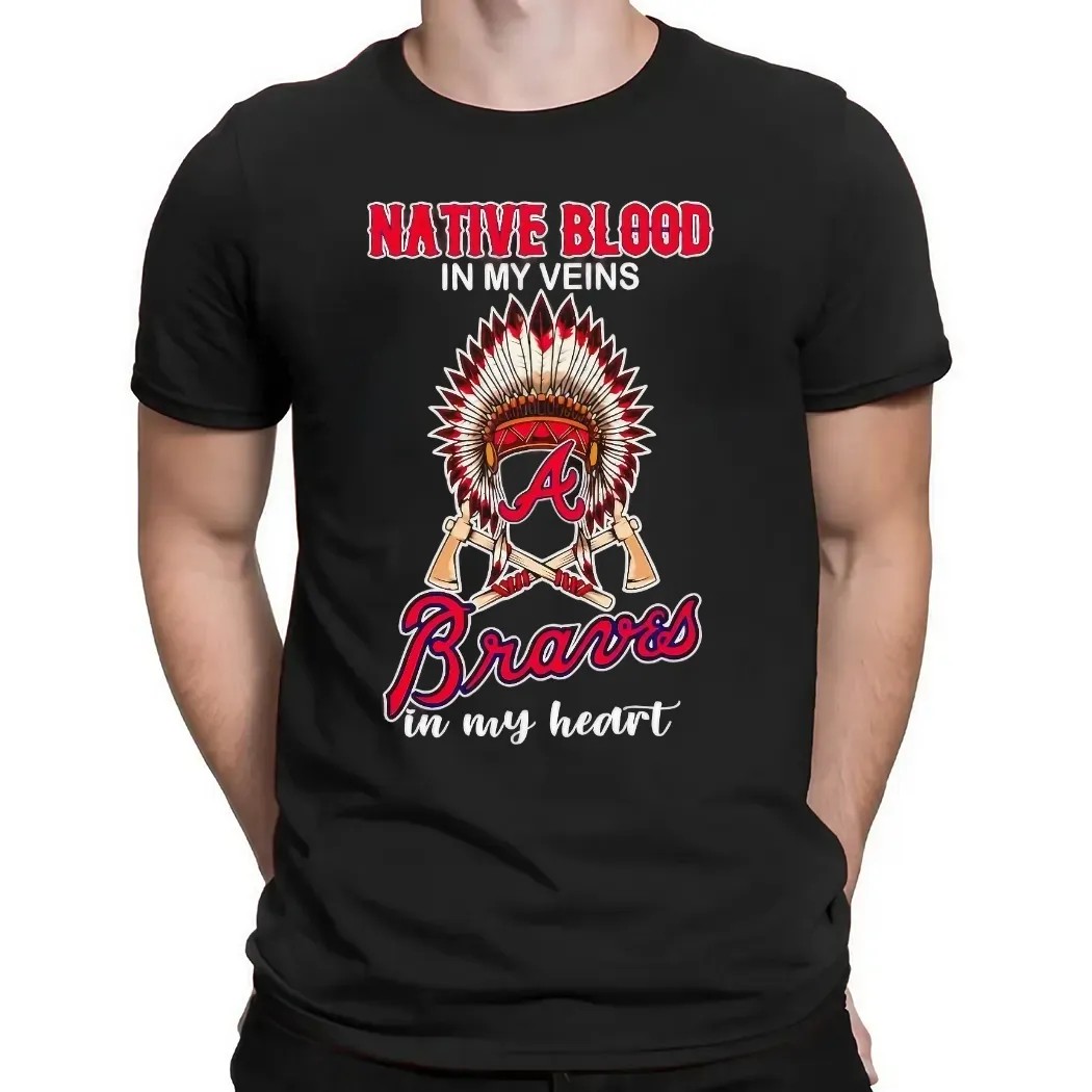 Native Blood In My Veins Atlanta Braves Baseball In My Heart T Shirt