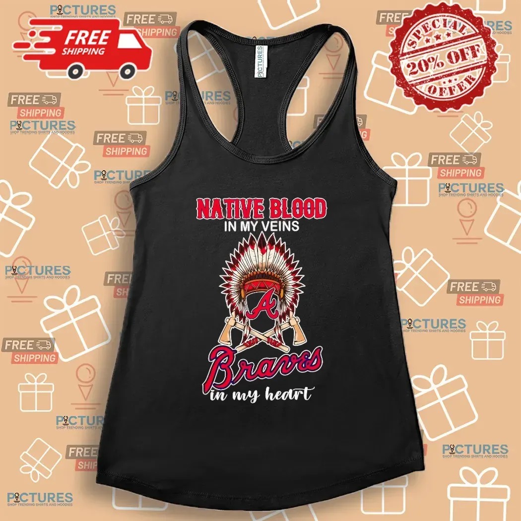 Native Blood In My Veins Atlanta Braves Baseball In My Heart T Shirt