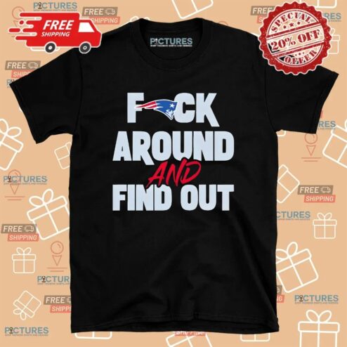 New England Patriots Fuck Around And Find Out T Shirt