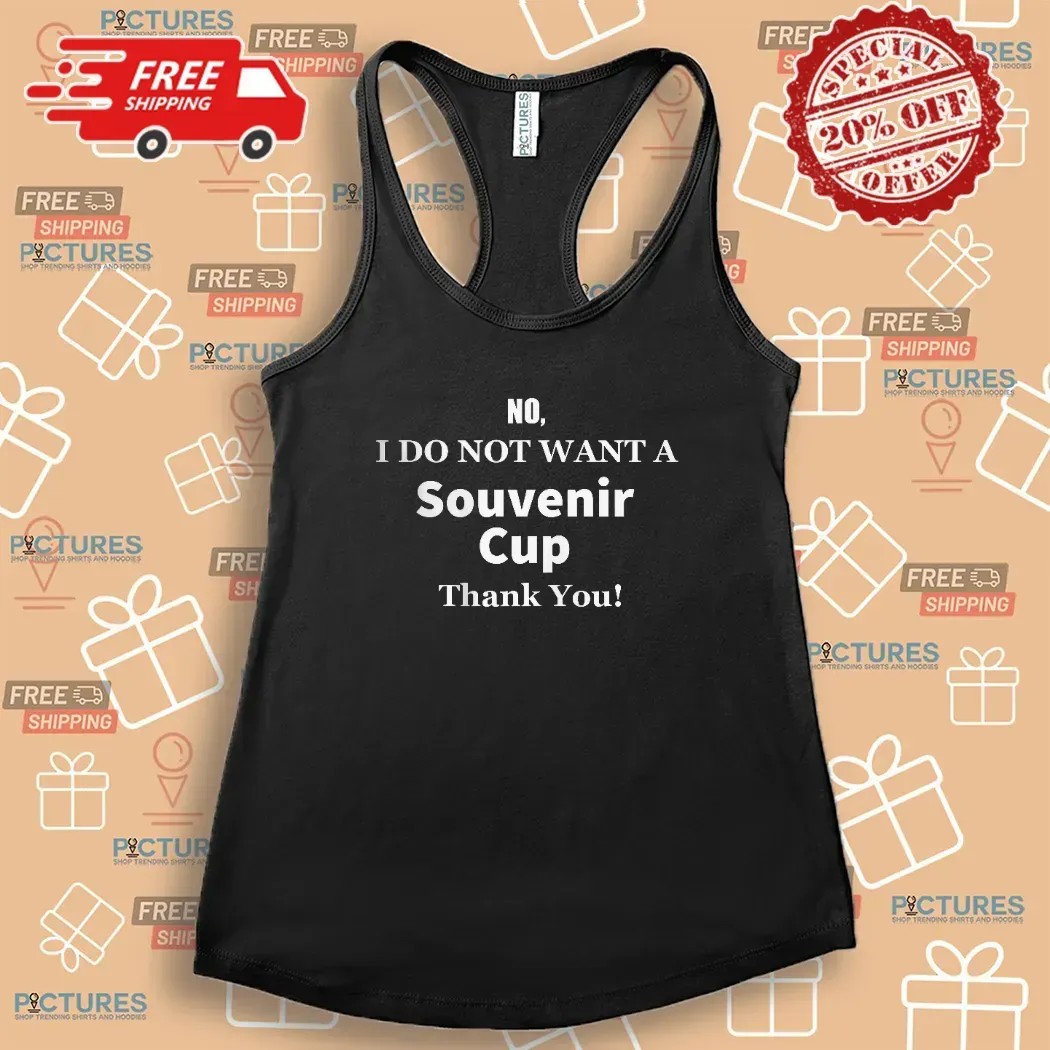 No I Don't Want A Souvenir Cup Thank You T Shirt