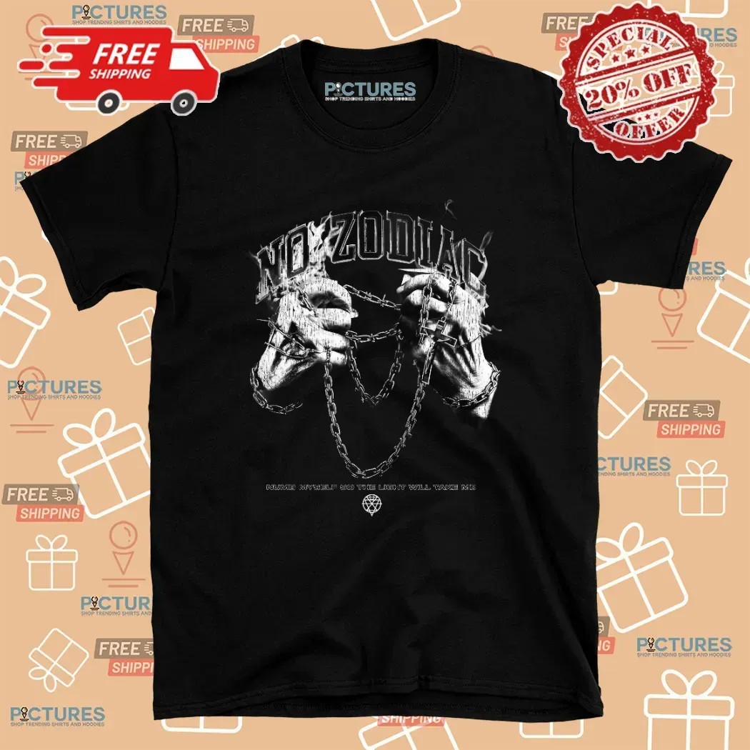 No Zodiac Chained Up Numb Myself So The Light Will Take Me T Shirt