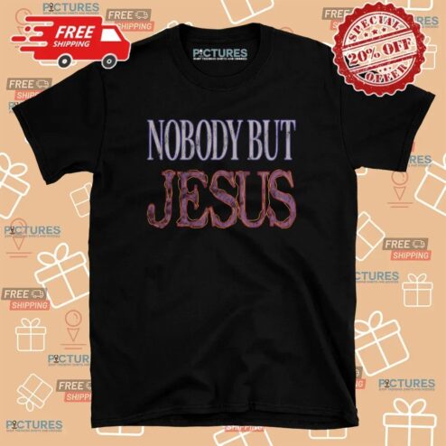 Nobody But Jesus Christian Graphic T Shirt