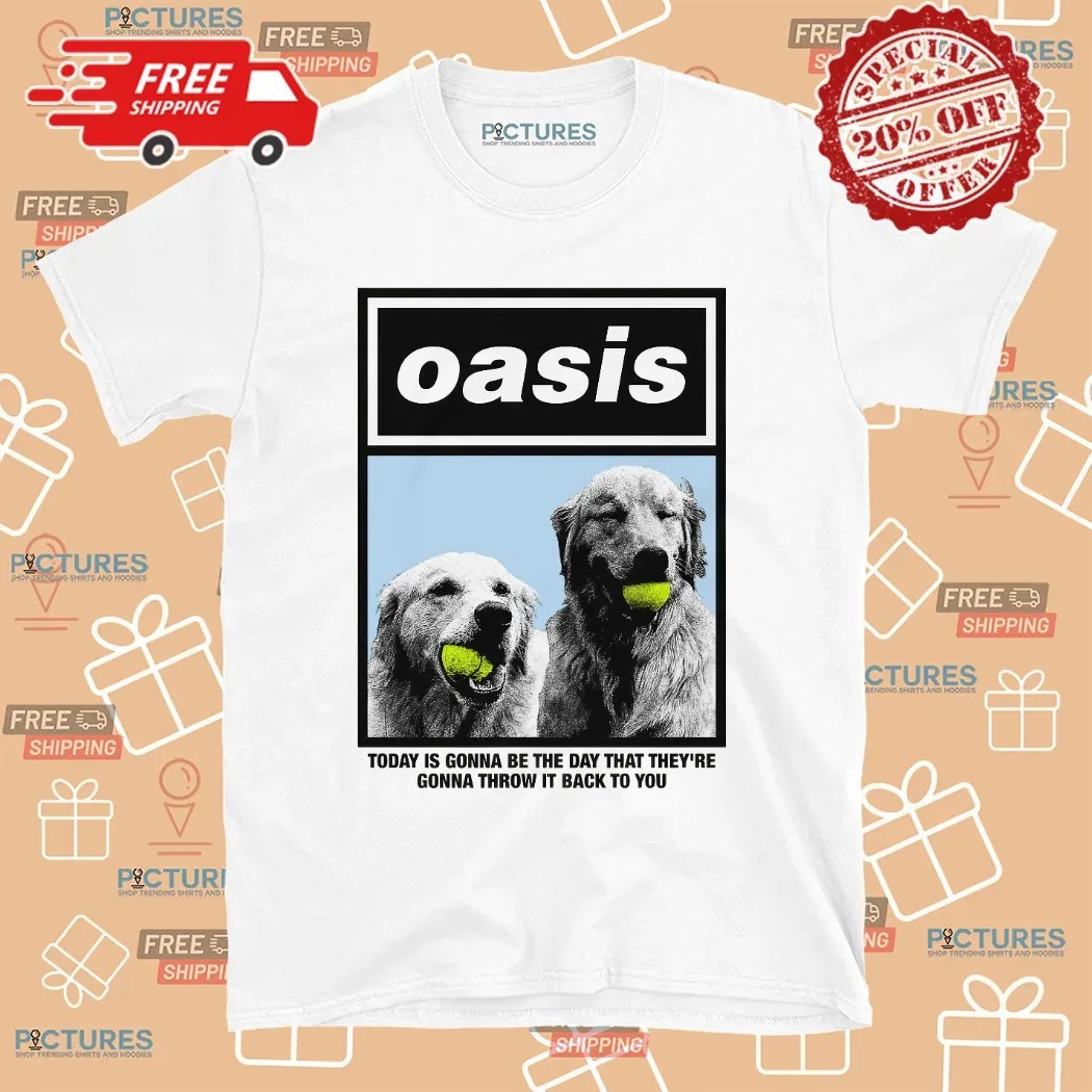 Oasis Today Is Gonna Be The Day That They're Gonna Throw It Back To You T Shirt